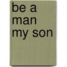 Be a Man My Son by Jon Choppin
