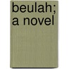 Beulah; A Novel door Augusta J 1835 Evans