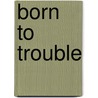 Born To Trouble door Nelson Nye