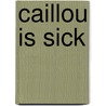 Caillou Is Sick door Roger Harvey