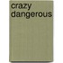 Crazy Dangerous