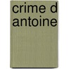 Crime D Antoine door Dominiqu Roulet
