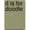 D Is For Doodle by Deborah Zemke
