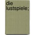 Die Lustspiele;