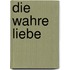 Die wahre Liebe