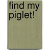 Find My Piglet! by Oscar Bolton Green