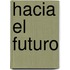 Hacia El Futuro