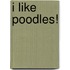 I Like Poodles!