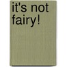 It's Not Fairy! door Ros Asquith
