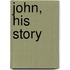 John, His Story
