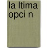 La Ltima Opci N by Horacio Zamudio Tamez