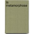 La Metamorphose