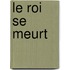 Le Roi Se Meurt