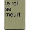 Le Roi Se Meurt door Eugène Ionesco