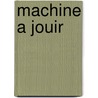 Machine a Jouir door Michel Steiner