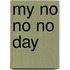 My No No No Day