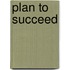 Plan to Succeed