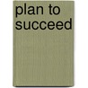 Plan to Succeed by Steven C. Stryker