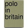 Polo in Britain door Horace A. Laffaye