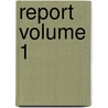 Report Volume 1 door Unknown Author