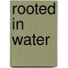 Rooted in Water by Tiffany A. Dedeaux