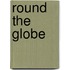 Round the Globe