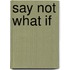 Say Not What If
