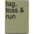 Tag, Toss & Run
