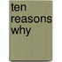 Ten Reasons Why