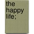 The Happy Life;