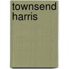 Townsend Harris by William Elliott Griffis