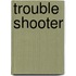 Trouble Shooter