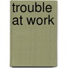 Trouble at Work by Duncan Lewis