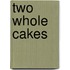 Two Whole Cakes