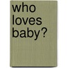 Who Loves Baby? door Julia Hubery