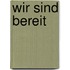 Wir sind bereit