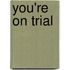 You're on Trial
