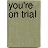 You're on Trial door Sheila Hollins