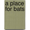 A Place For Bats door Melissa Stewart