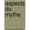 Aspects Du Mythe by Mircea Eliade
