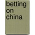 Betting on China