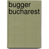 Bugger Bucharest door Maureen Martella