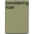 Considering Kate
