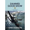 Damned Good Show by Derek Robinson