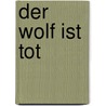 Der Wolf ist tot door Dörte Damm