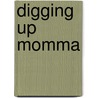 Digging Up Momma by Sarah Shankman