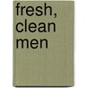 Fresh, Clean Men by Sarah Louisa O'Looney