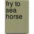 Fry To Sea Horse