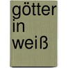 Götter In Weiß by Anne Köppner