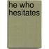 He Who Hesitates